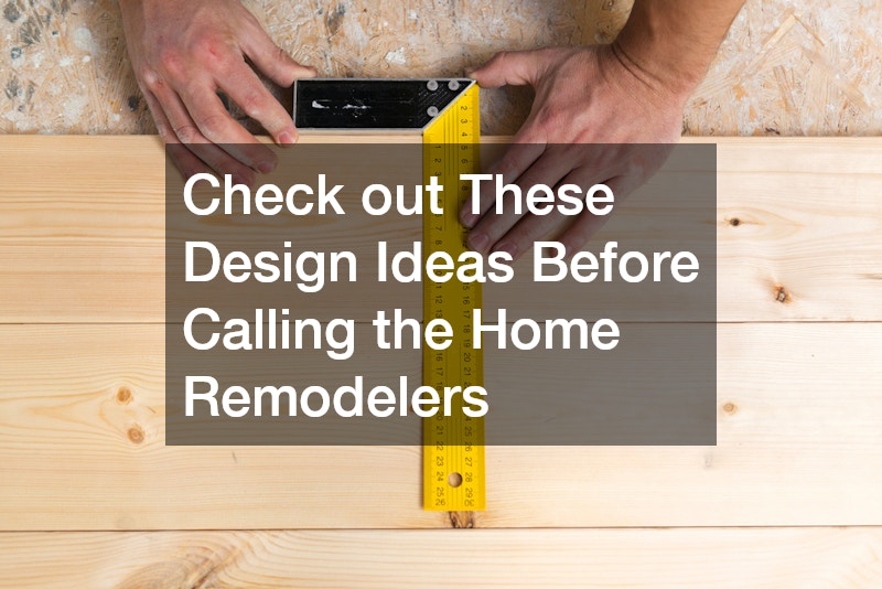Check out These Design Ideas Before Calling the Home Remodelers