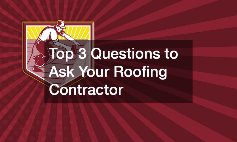 Top 3 Questions to Ask Your Roofing Contractor