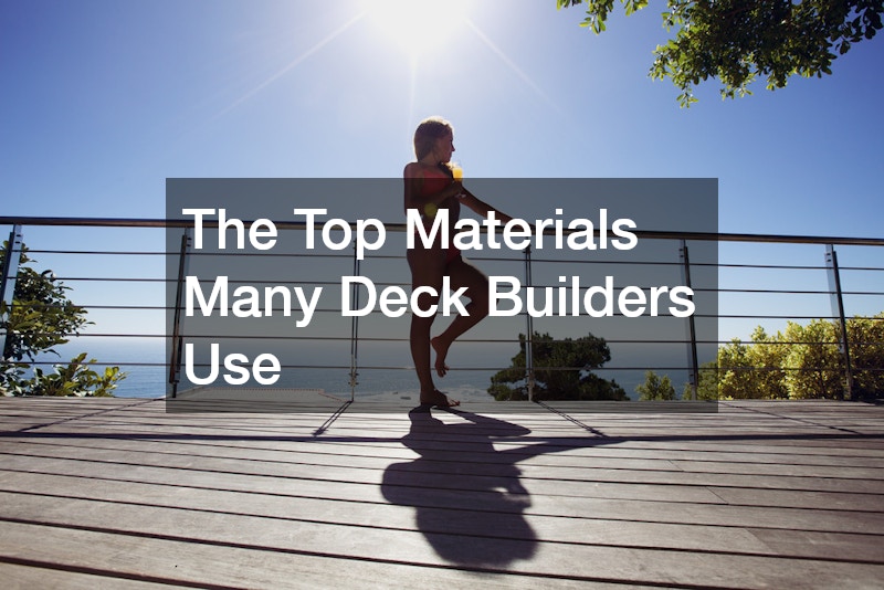The Top Materials Many Deck Builders Use