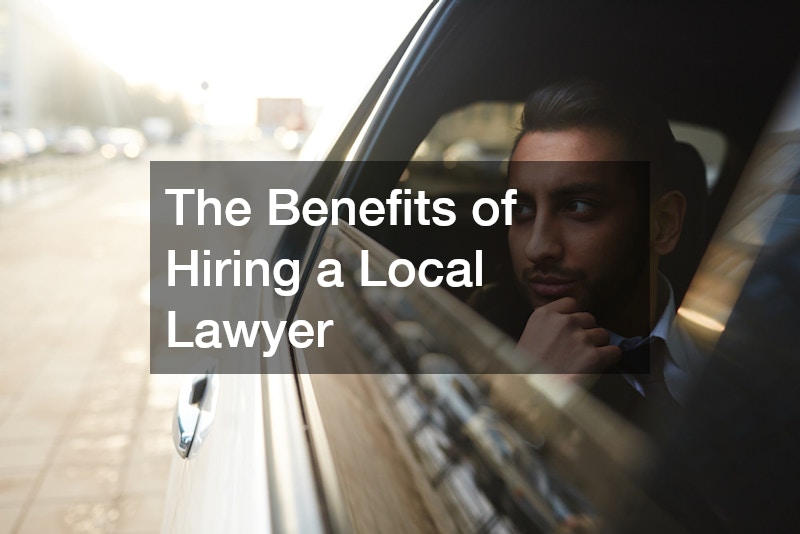 The Benefits of Hiring a Local Lawyer