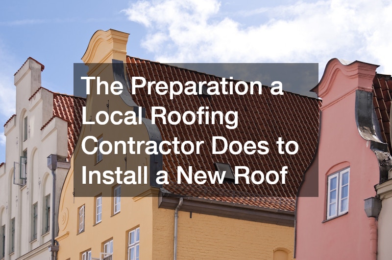 The Preparation a Local Roofing Contractor Does to Install a New Roof