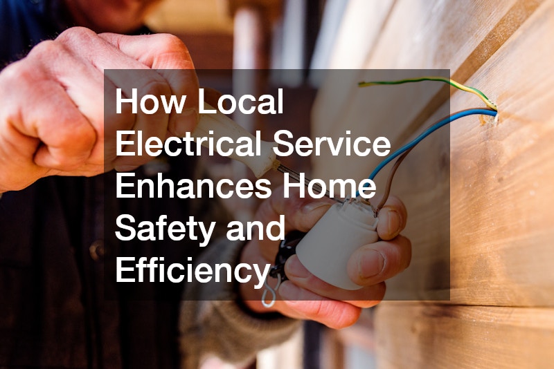 How Local Electrical Service Enhances Home Safety and Efficiency