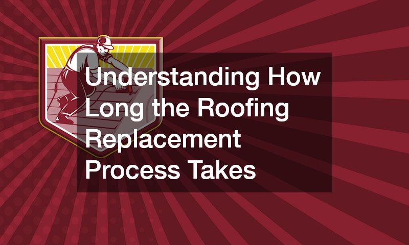 Understanding How Long the Roofing Replacement Process Takes