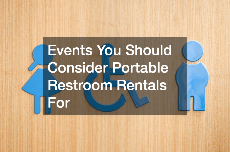 Events You Should Consider Portable Restroom Rentals For