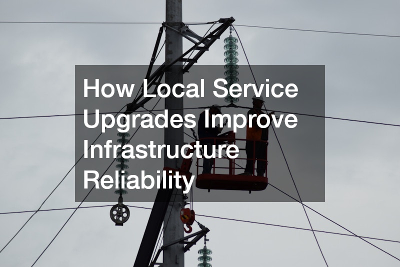 How Local Service Upgrades Improve Infrastructure Reliability