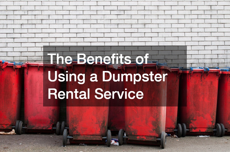 The Benefits of Using a Dumpster Rental Service