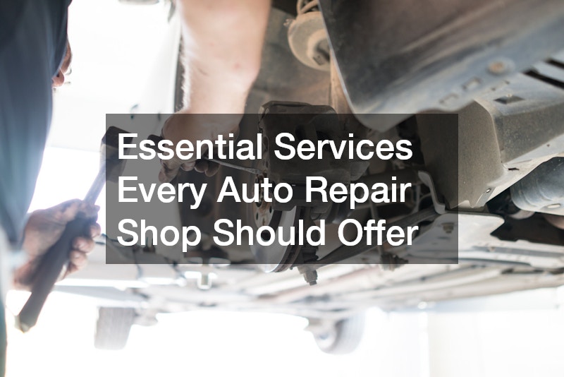 Essential Services Every Auto Repair Shop Should Offer