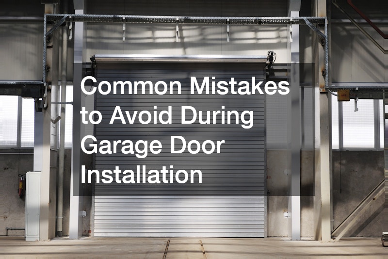 Common Mistakes to Avoid During Garage Door Installation