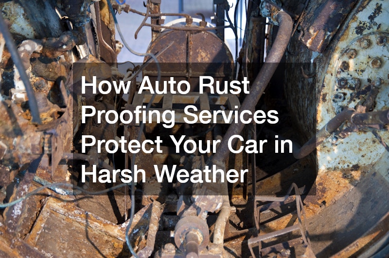 How Auto Rust Proofing Services Protect Your Car in Harsh Weather