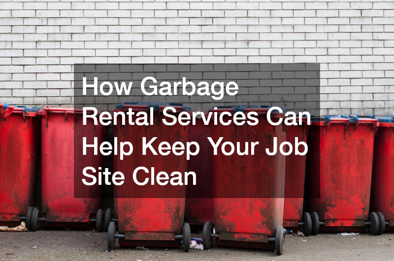 How Garbage Rental Services Can Help Keep Your Job Site Clean