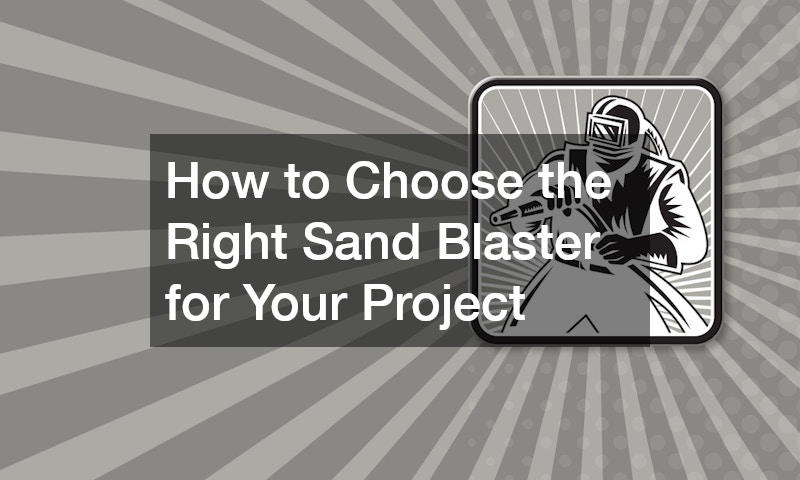 How to Choose the Right Sand Blaster for Your Project