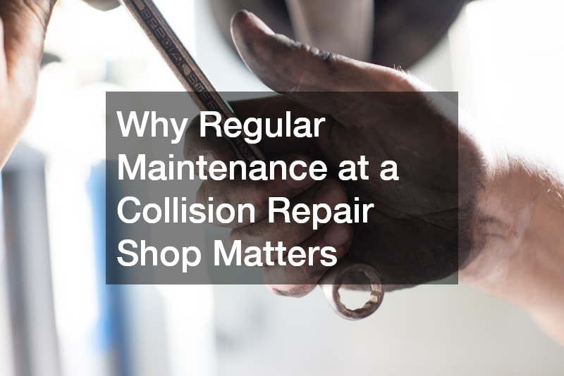 Why Regular Maintenance at a Collision Repair Shop Matters