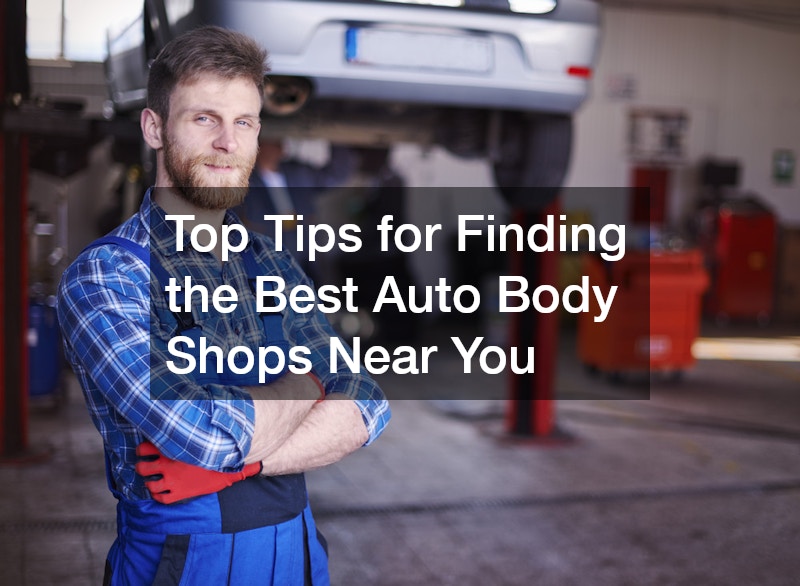 Top Tips for Finding the Best Auto Body Shops Near You