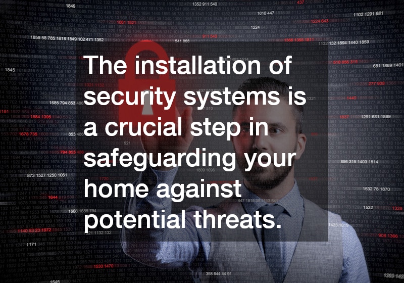 The installation of security systems is a crucial step in safeguarding your home against potential threats.