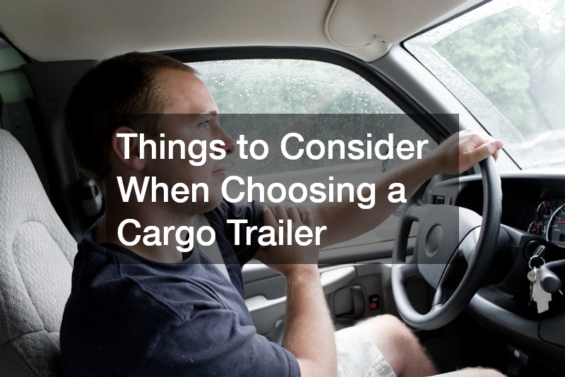 Things to Consider When Choosing a Cargo Trailer