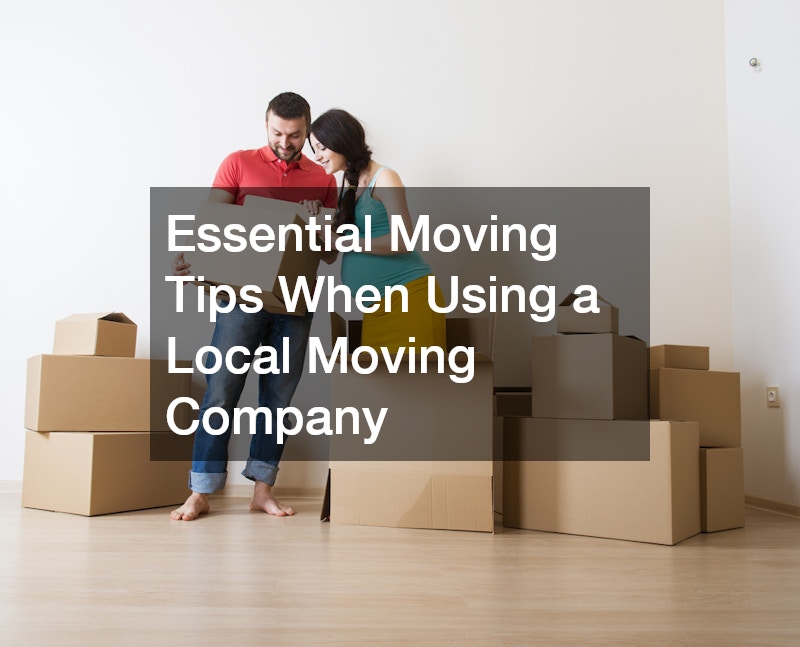 Essential Moving Tips When Using a Local Moving Company