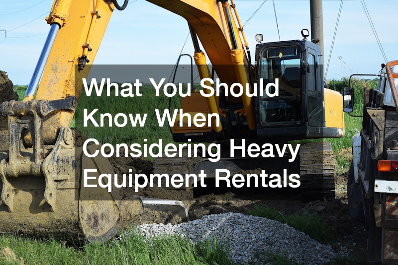 What You Should Know When Considering Heavy Equipment Rentals