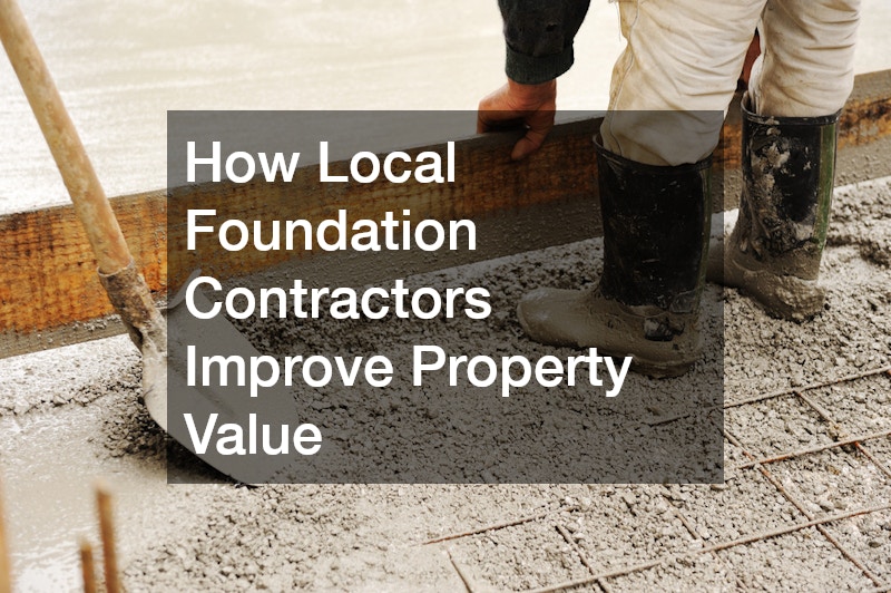 How Local Foundation Contractors Improve Property Value