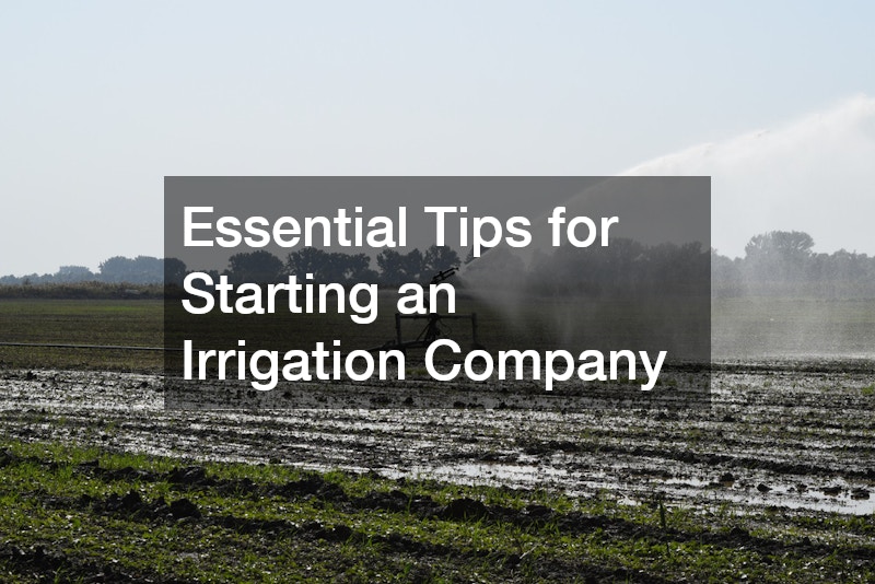 Essential Tips for Starting an Irrigation Company