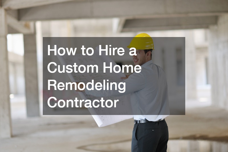 How to Hire a Custom Home Remodeling Contractor