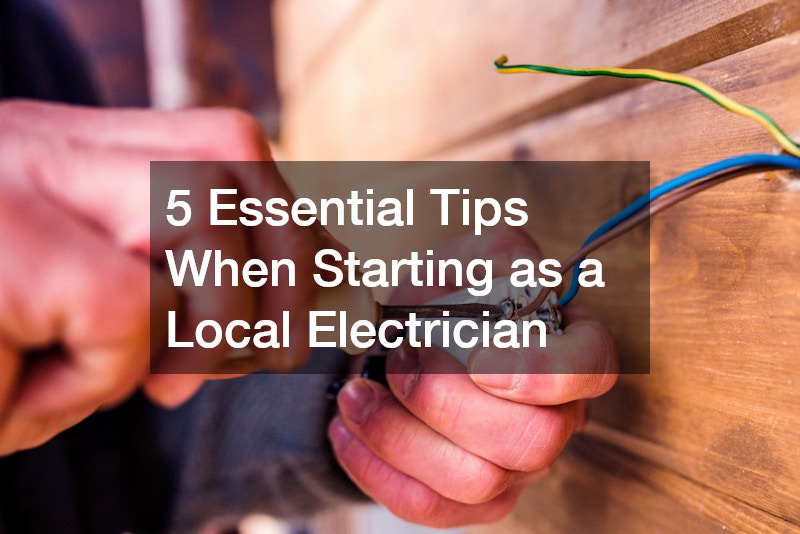 5 Essential Tips When Starting as a Local Electrician