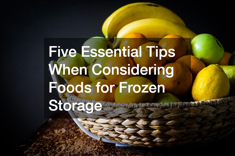 Five Essential Tips When Considering Foods for Frozen Storage