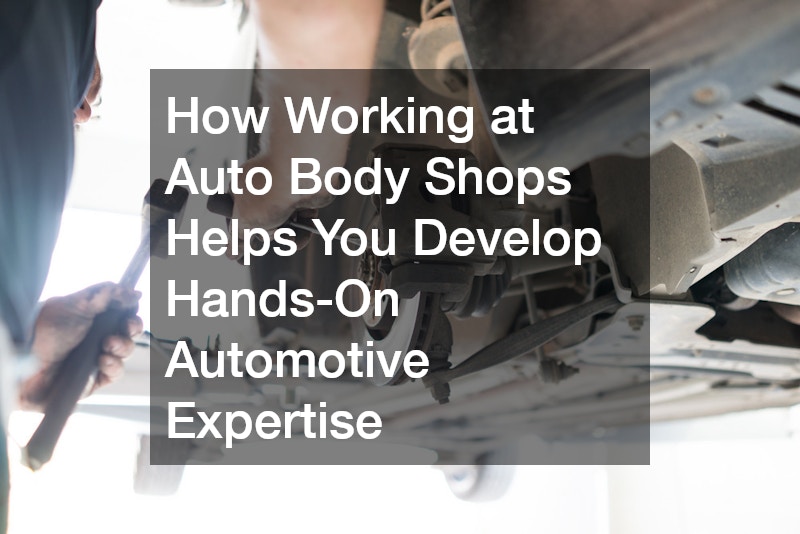 How Working at Auto Body Shops Helps You Develop Hands-On Automotive Expertise
