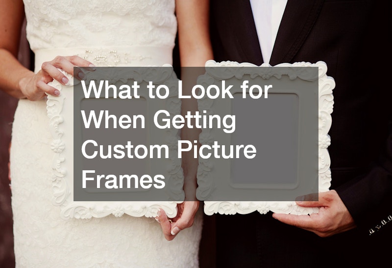 What to Look for When Getting Custom Picture Frames