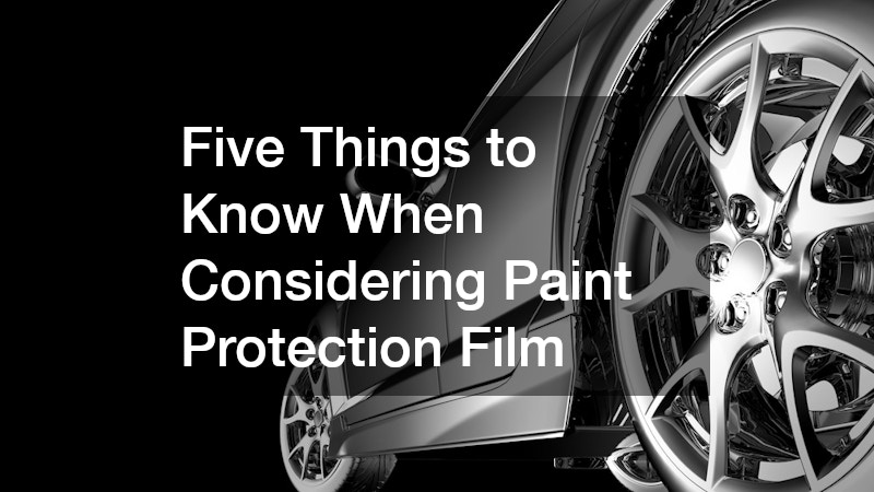 Five Things to Know When Considering Paint Protection Film
