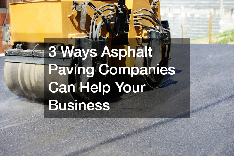 3 Ways Asphalt Paving Companies Can Help Your Business