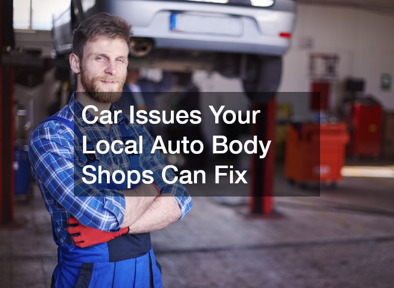 Car Issues Your Local Auto Body Shops Can Fix