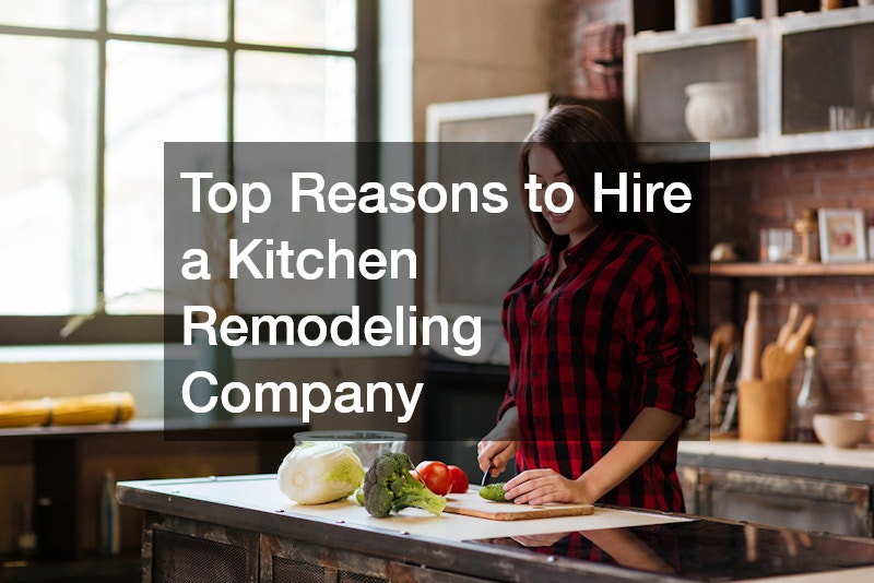 Top Reasons to Hire a Kitchen Remodeling Company