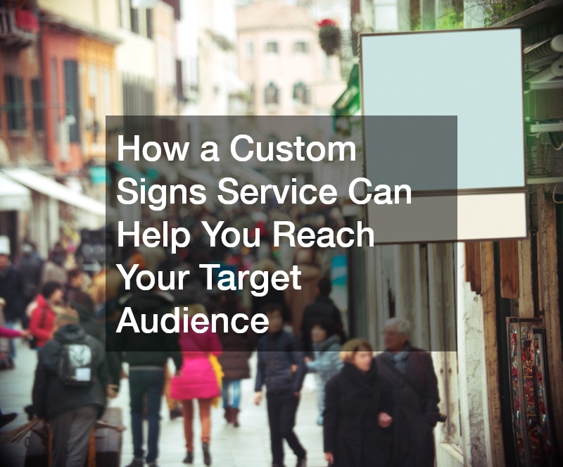 How a Custom Signs Service Can Help You Reach Your Target Audience