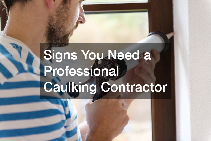 Signs You Need a Professional Caulking Contractor