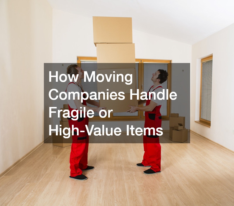 How Moving Companies Handle Fragile or High-Value Items