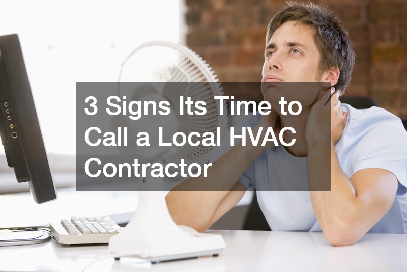 3 Signs Its Time to Call a Local HVAC Contractor