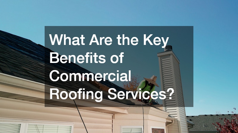 What Are the Key Benefits of Commercial Roofing Services?