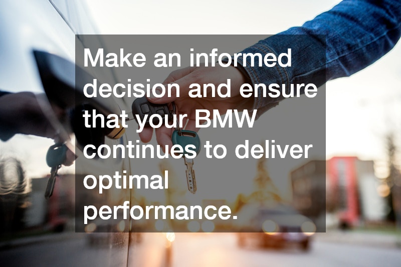 Make an informed decision and ensure that your BMW continues to deliver optimal performance.