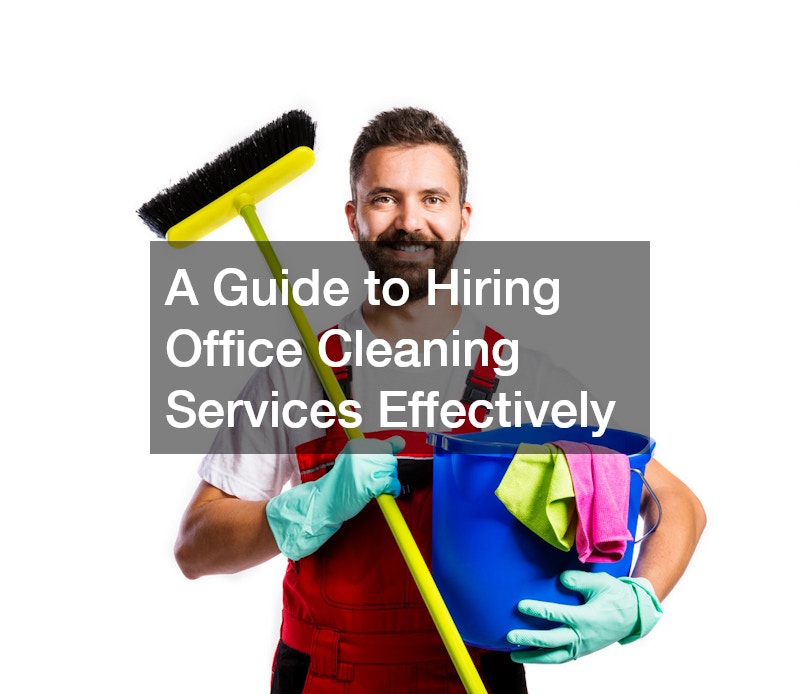 A Guide to Hiring Office Cleaning Services Effectively