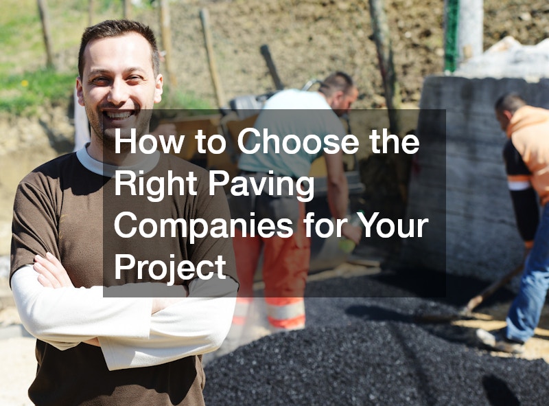 How to Choose the Right Paving Companies for Your Project