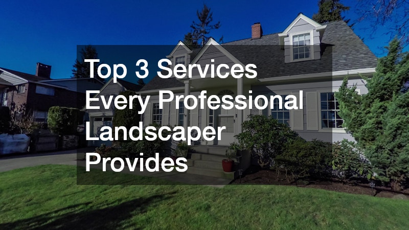 Top 3 Services Every Professional Landscaper Provides