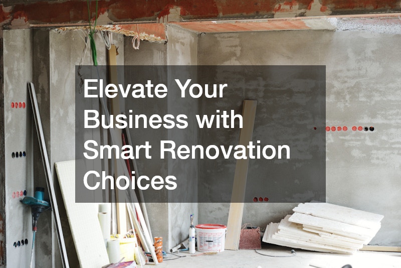 Elevate Your Business with Smart Renovation Choices
