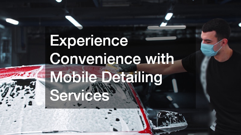 Experience Convenience with Mobile Detailing Services