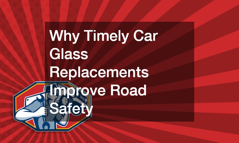 Why Timely Car Glass Replacements Improve Road Safety