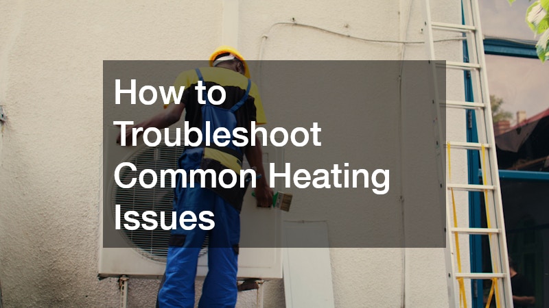 How to Troubleshoot Common Heating Issues