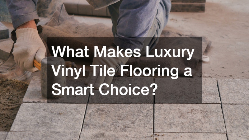 What Makes Luxury Vinyl Tile Flooring a Smart Choice?