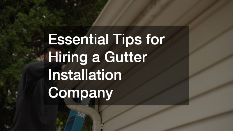 Essential Tips for Hiring a Gutter Installation Company