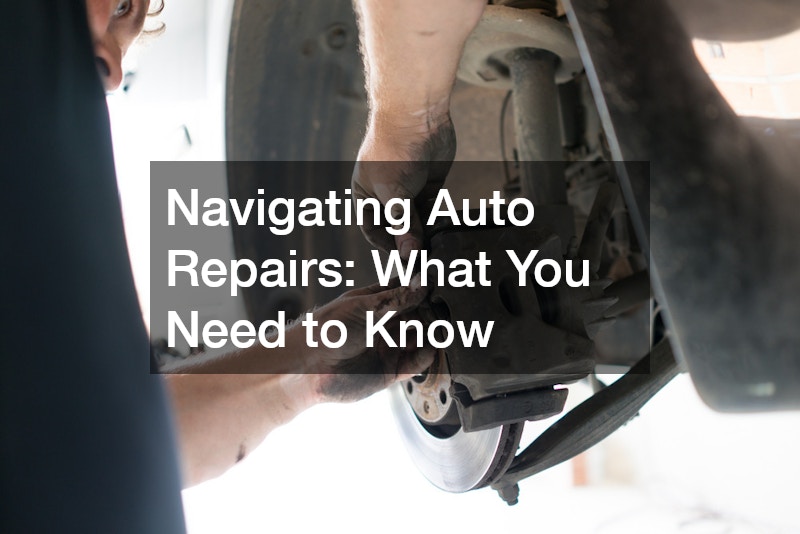 Navigating Auto Repairs: What You Need to Know