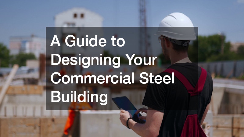 A Guide to Designing Your Commercial Steel Building