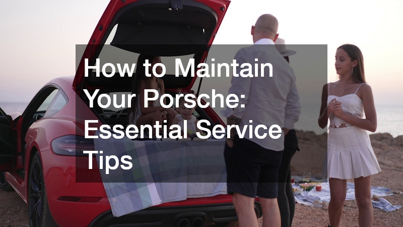 How to Maintain Your Porsche: Essential Service Tips